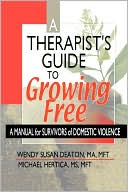 Wendy Deaton: A Therapist's Guide to Growing Free: A Manual for Survivors of Domestic Violence