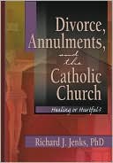 Craig A Everett: Divorce, Annulments and the Catholic Church: Healing or Hurtful?