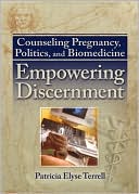 Patricia Terrell: Counseling Pregnancy, Politics, and Biomedicine: Empowering Discernment