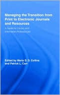 Patrick L. Carr: Managing the Transition from Print to Electronic Journals and Resources: A Guide for Library and Information Professionals