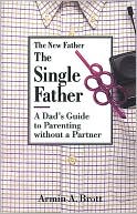 Armin A. Brott: The Single Father: A Dad's Guide to Parenting without a Partner