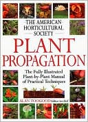 Alan Toogood: American Horticultural Society Plant Propagation: The Fully Illustrated Plant-by-Plant Manual of Practical Techniques