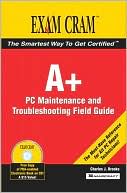 Charles J. Brooks: A+ Certification Exam Cram 2 PC Maintenance and Troubleshooting Field Guide