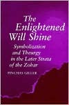 Pinchas Giller: The Enlightened Will Shine: Symbolization and Theurgy in the Later Strata of the Zohar
