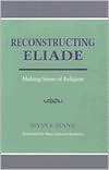 Bryan S. Rennie: Reconstructing Eliade: Making Sense of Religion