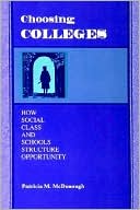 Patricia M. McDonough: Choosing Colleges: How Social Class and Schools Structure Opportunity