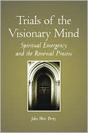 John Weir Perry: Trials of the Visionary Mind: Spiritual Emergency and the Renewal Process