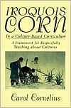 Book cover image of Iroquois Corn in a Culture-Based Curriculum: A Framework for Respectfully Teaching about Cultures by Carol Cornelius