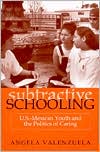 Angela Valenzuela: Subtractive Schooling: U.S.-Mexican Youth and the Politics of Caring
