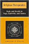 Gregory P. Fields: Religious Therapeutics: Body and Health in Yoga, Ayurveda, and Tantra