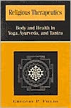 Book cover image of Religious Therapeutics: Body and Health in Yoga, Ayurveda, and Tantra by Gregory P. Fields