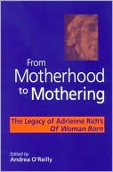 Andrea O'Reilly: From Motherhood to Mothering: The Legacy of Adrienne Rich's Of Woman Born