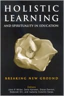 Book cover image of Holistic Learning and Spirituality in Education: Breaking New Ground by John P. Miller