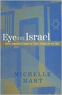 Book cover image of Eye on Israel: How America Came to View Israel as an Ally by Michelle Mart