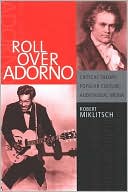 Book cover image of Roll Over Adorno: Critical Theory, Popular Culture, Audiovisual Media by Robert Miklitsch