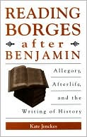 Kate Jenckes: Reading Borges after Benjamin: Allegory, Afterlife, and the Writing of History