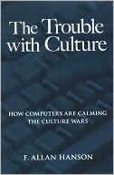 F. Allan Hanson: The Trouble with Culture: How Computers Are Calming the Culture Wars
