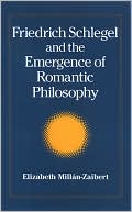 Book cover image of Friedrich Schlegel and the Emergence of Romantic Philosophy by Elizabeth Millan-Zaibert
