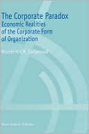 Wouter H.F.M. Cortenraad: The Corporate Paradox: Economic Realities of the Corporate Form of Organization