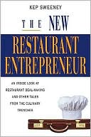 Kep Sweeney: The New Restaurant Entrepreneur: An Inside Look at Restaurant Deal-Making and Other Tales from the Culinary Trenches