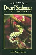 Alisa Wagner Abbott: The Complete Guide to Dwarf Seahorses in the Aquarium