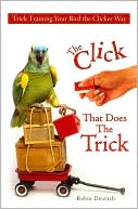 Book cover image of The Click That Does the Trick: Trick Training Your Bird the Clicker Way by Robin Deutsch