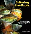 Mike Hellweg: Culturing Live Foods: A Step-by-Step Guide for Culturing One's Own Live Foods for the Home Aquarium