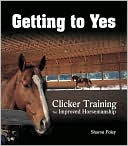 Book cover image of Getting to Yes: Clicker Training for Improved Horsemanship by Sharon Foley