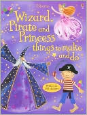 Book cover image of Wizard, Pirate and Princess Things to Make and Do by Rebecca Gilpin