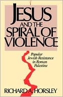 Book cover image of Jesus and the Spiral of Violence: Popular Jewish Resistance in Roman Palestine by Richard A. Horsley