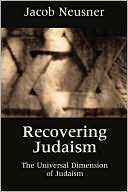 Jacob Neusner: Recovering Judaism: The Universal Dimension of Judaism