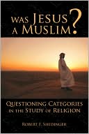 Robert F. Shedinger: Was Jesus a Muslim?: Questioning Categories in the Study of Religion