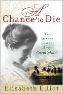 Elisabeth Elliot: Chance to Die: The Life and Legacy of Amy Carmichael