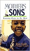 Book cover image of Mothers and Sons: Raising Boys to Be Men by Jean Lush