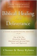 Book cover image of Biblical Healing and Deliverance: A Guide to Experiencing Freedom from Sins of the Past, Destructive Beliefs, Emotional and Spiritual Pain, Curses and Oppression by Chester and Betsy Kylstra
