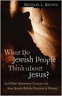 Book cover image of What Do Jewish People Think about Jesus?: And Other Questions Christians Ask about Jewish Beliefs, Practices, and History by Michael Brown