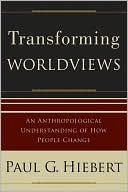Book cover image of Transforming Worldviews: An Anthropological Understanding of How People Change by Paul G. Hiebert