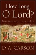 D. A. Carson: How Long, O Lord?: Reflections on Suffering and Evil