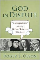 Book cover image of God in Dispute: "Conversations" between Great Christian Thinkers by Roger Olson