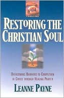 Book cover image of Restoring the Christian Soul: Overcoming Barriers to Completion in Christ through Healing Prayer by Leanne Payne