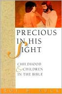 Book cover image of Precious in His Sight: Childhood and Children in the Bible by Roy Zuck