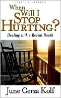 June Cerza Kolf: When Will I Stop Hurting?: Dealing with a Recent Death