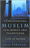 Book cover image of Understanding Muslim Teachings and Traditions: A Guide for Christians by Phil Parshall