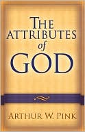 Arthur W. Pink: Attributes of God