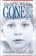 Book cover image of Gone but Not Lost: Grieving the Death of a Child by David W. Wiersbe