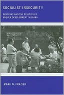 Book cover image of Socialist Insecurity: Pensions and the Politics of Uneven Development in China by Mark W. Frazier