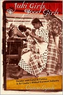 Caitrin Lynch: Juki Girls, Good Girls: Gender and Cultural Politics in Sri Lanka's Global Garment Industry