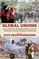 Kate Bronfenbrenner: Global Unions: Challenging Transnational Capital Through Cross-Border Campaigns