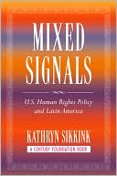 Book cover image of Mixed Signals: U. S. Human Rights Policy and Latin America by Kathryn Sikkink