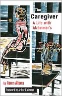 Aaron Alterra: The Caregiver: A Life with Alzheimer's